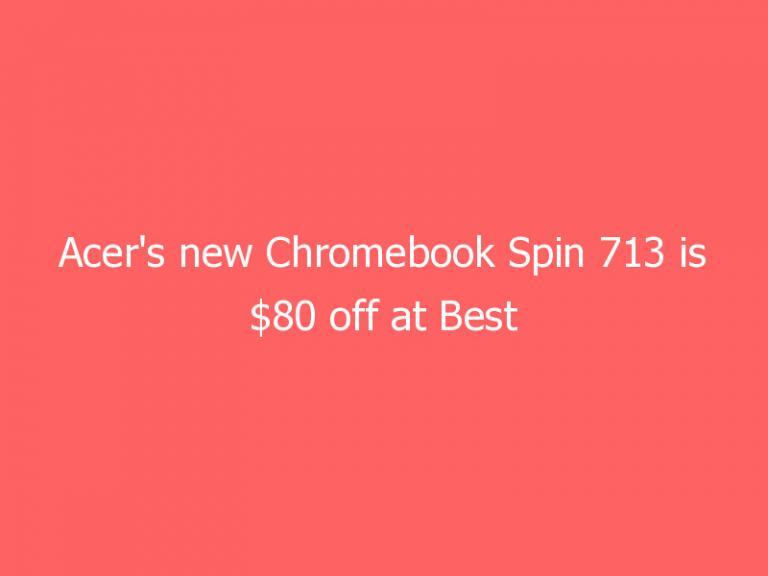 Acer’s new Chromebook Spin 713 is $80 off at Best Buy