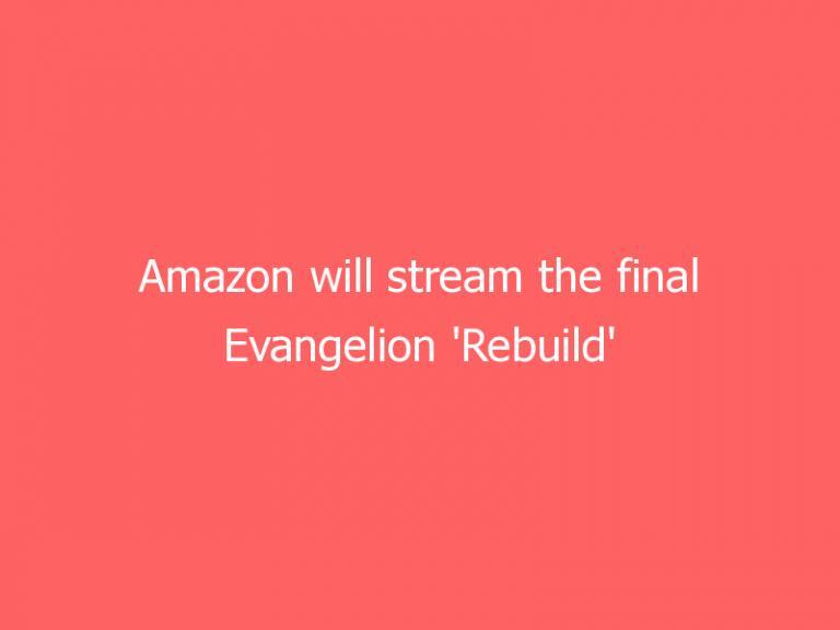 Amazon will stream the final Evangelion ‘Rebuild’ movie globally on August 13th