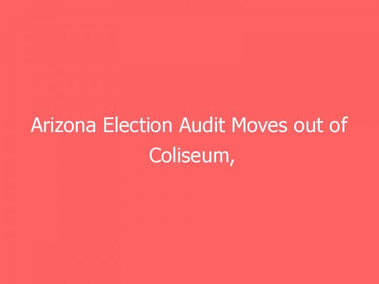 Arizona Election Audit Moves out of Coliseum, Ballots Held in New Building Under 24/7 Security: Official