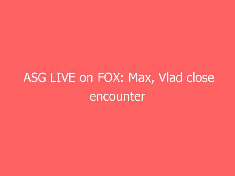ASG LIVE on FOX: Max, Vlad close encounter