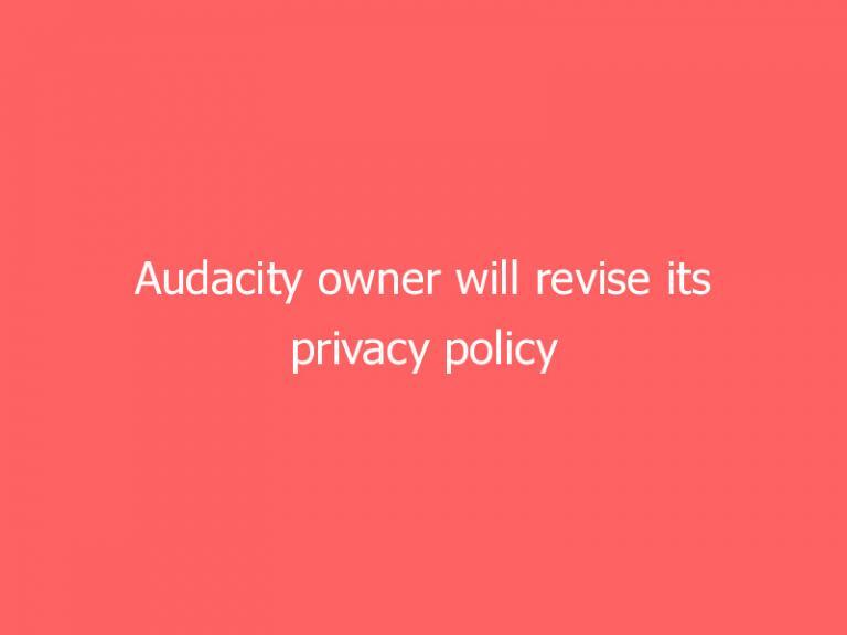 Audacity owner will revise its privacy policy following spyware concerns