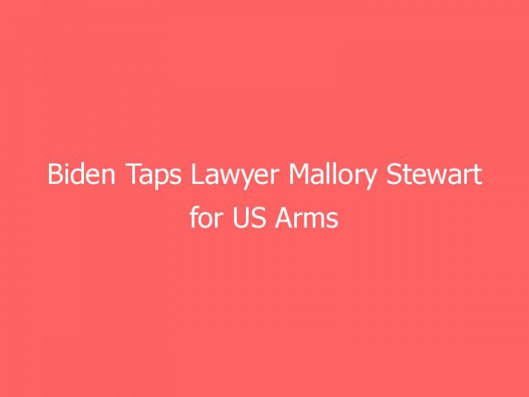 Biden Taps Lawyer Mallory Stewart for US Arms Control Post