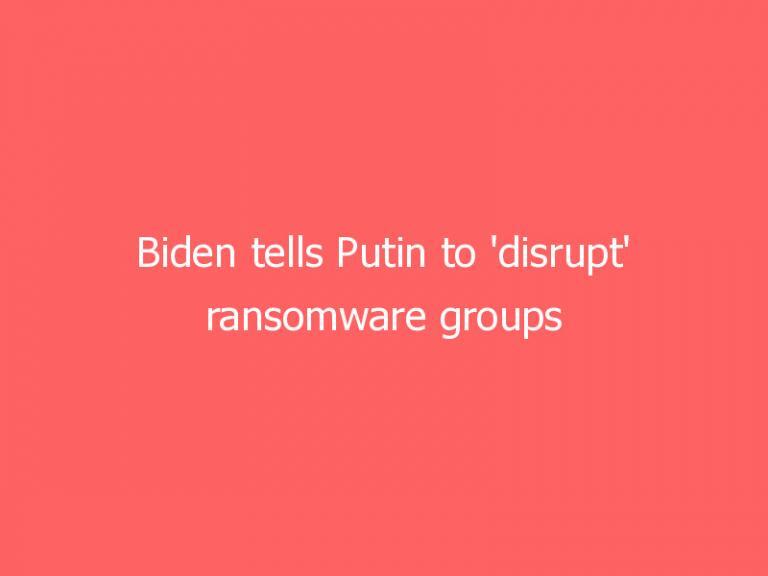 Biden tells Putin to ‘disrupt’ ransomware groups operating out of Russia