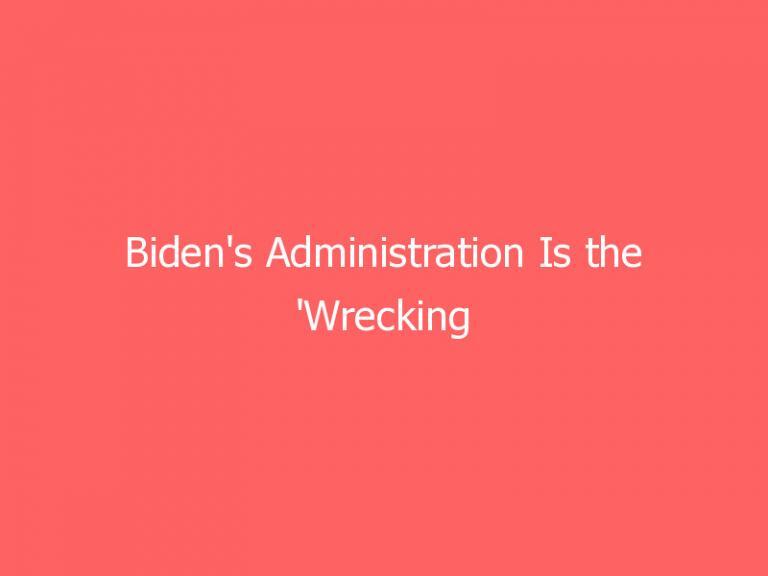 Biden's Administration Is the 'Wrecking Crew'