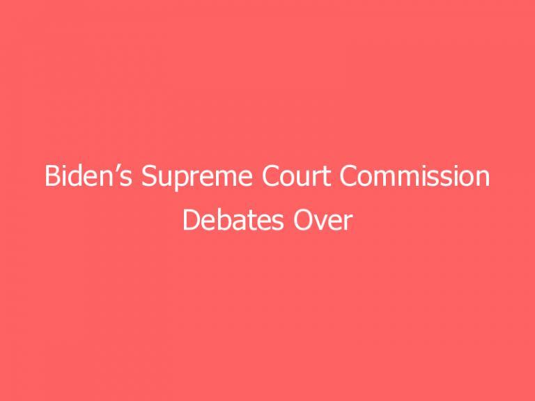 Biden’s Supreme Court Commission Debates Over Justice Term Limits