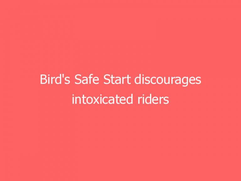 Bird’s Safe Start discourages intoxicated riders from using its scooters