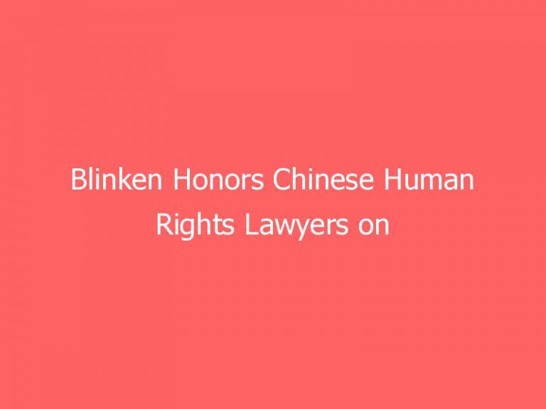 Blinken Honors Chinese Human Rights Lawyers on 6th Anniversary of ‘709 Crackdown’