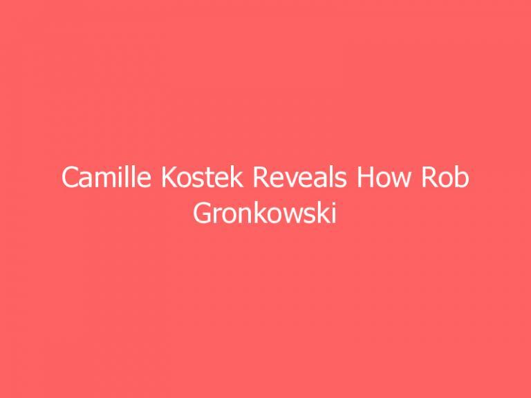 Camille Kostek Reveals How Rob Gronkowski Continues To ‘Amaze’ Her