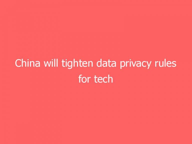 China will tighten data privacy rules for tech companies seeking foreign investment