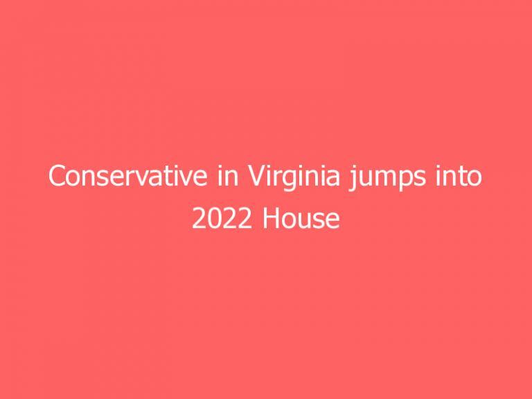 Conservative in Virginia jumps into 2022 House race in district of vulnerable Democrat