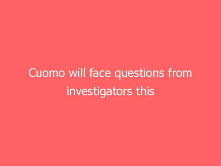 Cuomo will face questions from investigators this weekend related to sexual harassment scandal