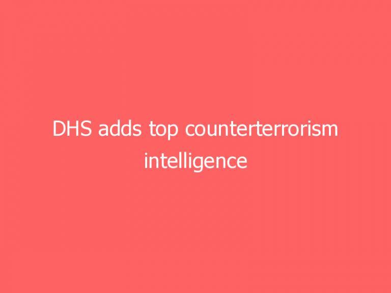 DHS adds top counterterrorism intelligence official to leadership team