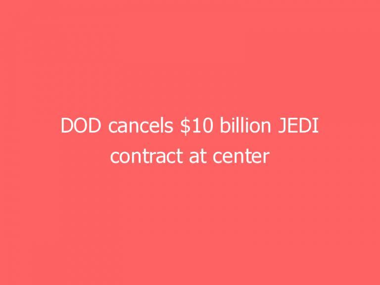 DOD cancels $10 billion JEDI contract at center of Microsoft and Amazon feud