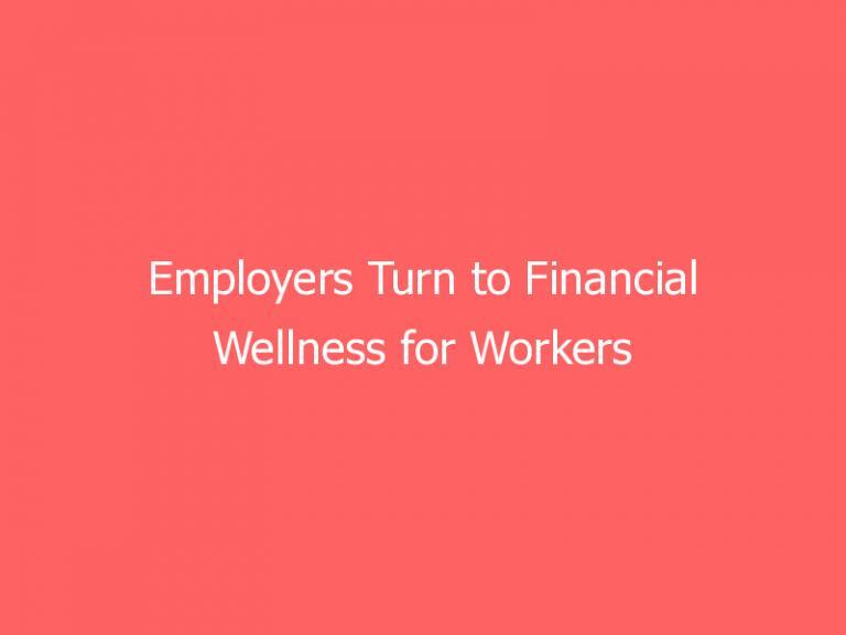 Employers Turn to Financial Wellness for Workers