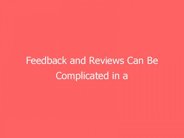 Feedback and Reviews Can Be Complicated in a Hybrid Workplace