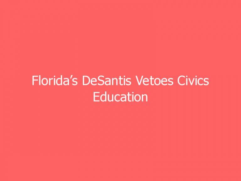 Florida’s DeSantis Vetoes Civics Education Bill, Citing Politicized ‘Action Civics’