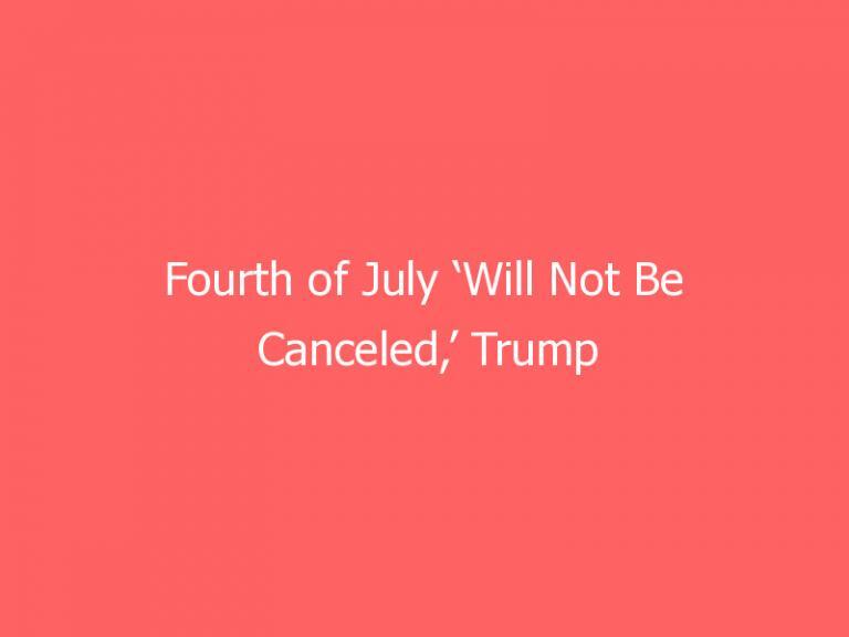 Fourth of July ‘Will Not Be Canceled,’ Trump Says at Campaign-Style Rally