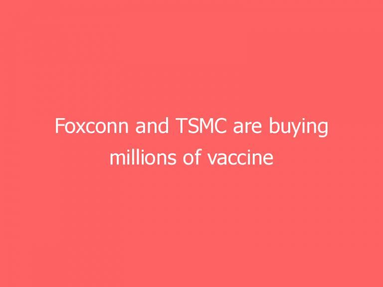 Foxconn and TSMC are buying millions of vaccine doses for Taiwan