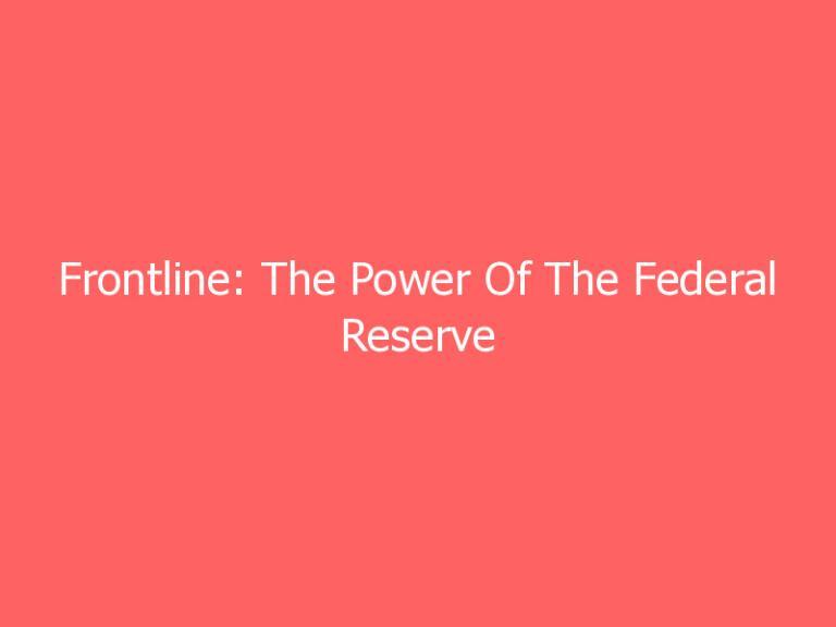 Frontline: The Power Of The Federal Reserve