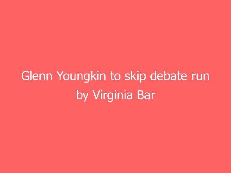 Glenn Youngkin to skip debate run by Virginia Bar Association in governor race against McCauliffe