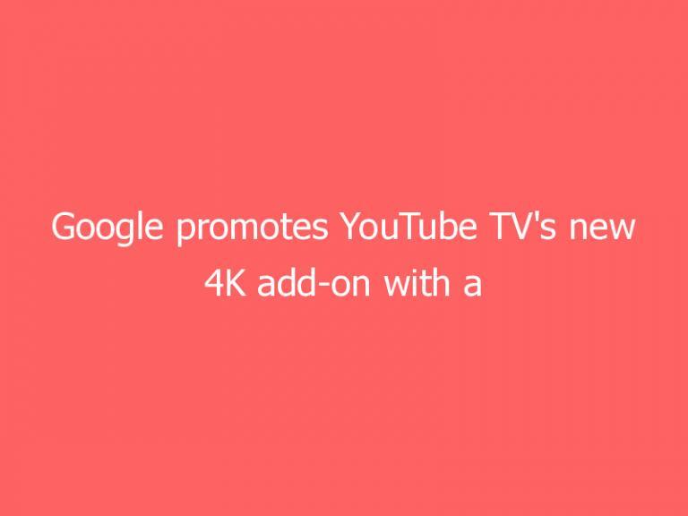 Google promotes YouTube TV’s new 4K add-on with a free Chromecast