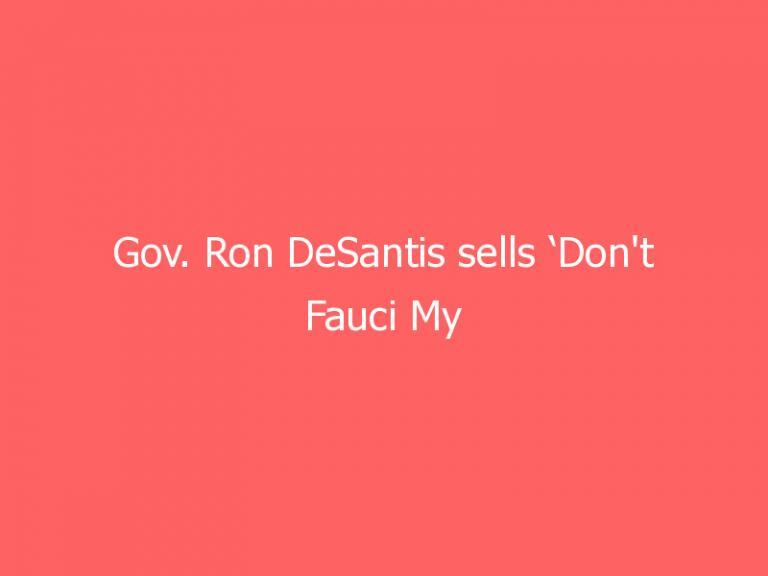 Gov. Ron DeSantis sells ‘Don’t Fauci My Florida’ merch