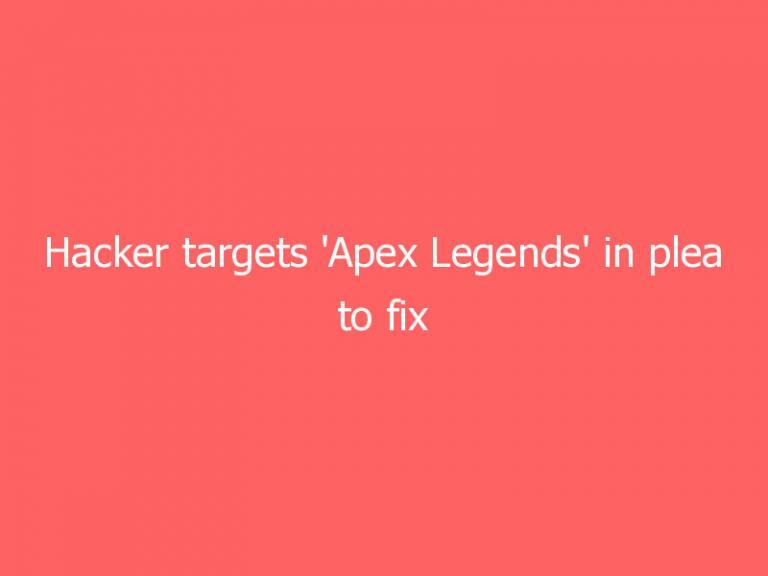 Hacker targets ‘Apex Legends’ in plea to fix ‘Titanfall’ hacking