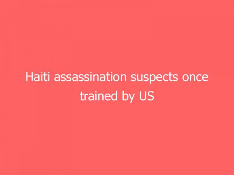 Haiti assassination suspects once trained by US military: Pentagon