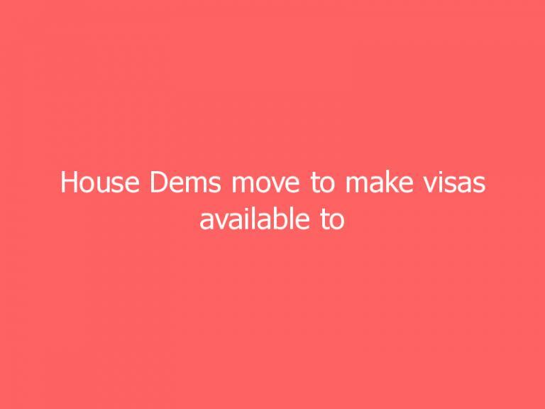 House Dems move to make visas available to immigrants denied by Trump travel bans