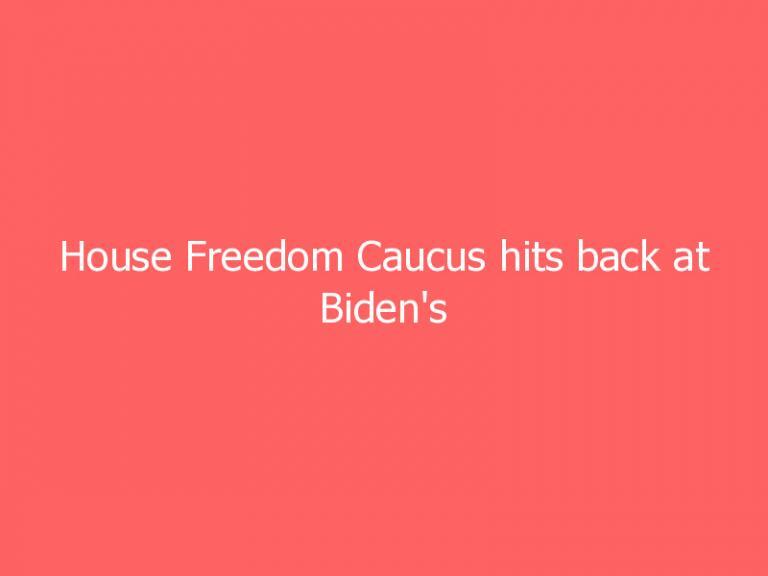 House Freedom Caucus hits back at Biden’s ‘door-to-door spying’ COVID vaccine push