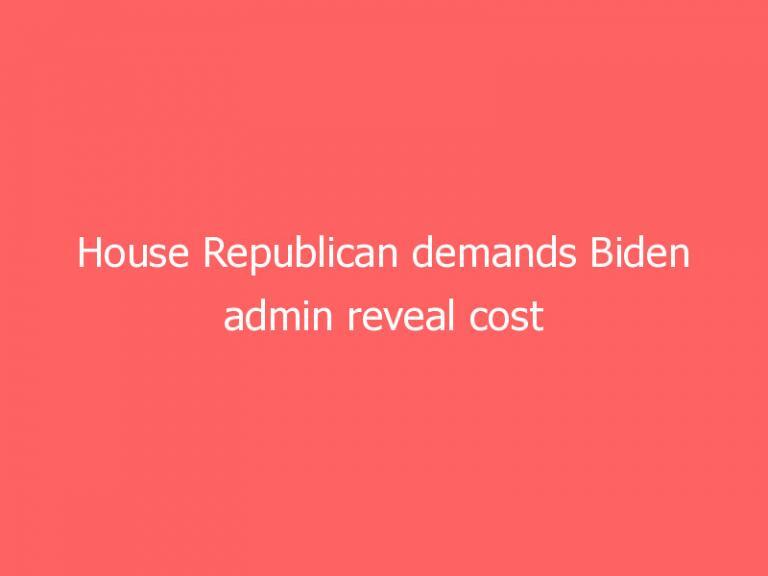 House Republican demands Biden admin reveal cost of canceling border wall construction