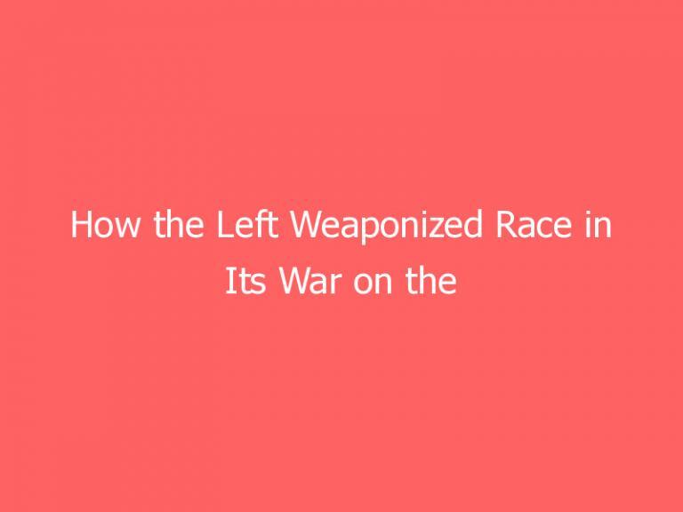 How the Left Weaponized Race in Its War on the West