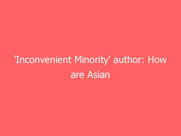 ‘Inconvenient Minority’ author: How are Asian Americans succeeding if US is systemically racist?