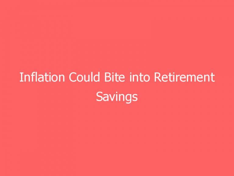 Inflation Could Bite into Retirement Savings