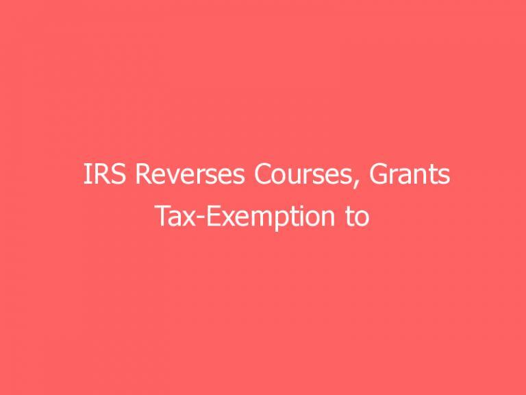 IRS Reverses Courses, Grants Tax-Exemption to Texas Religious Group