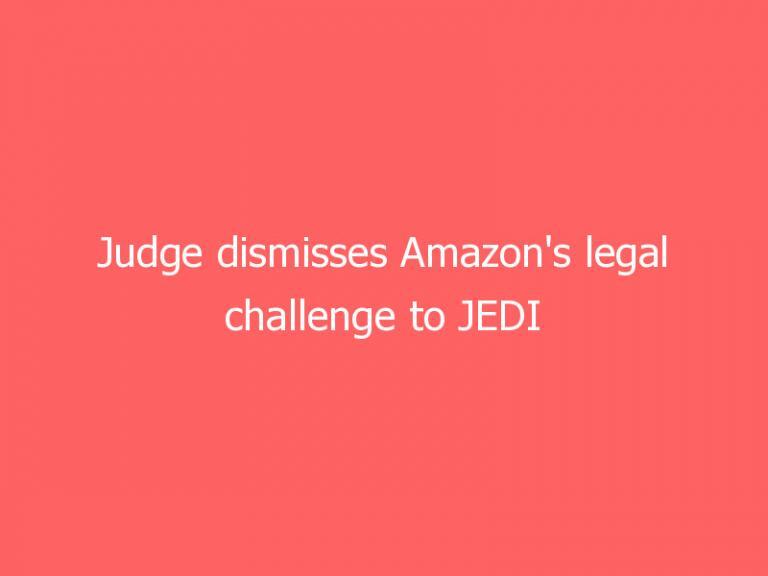 Judge dismisses Amazon’s legal challenge to JEDI after contract cancelation