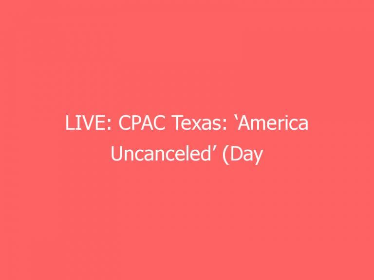 LIVE: CPAC Texas: ‘America Uncanceled’ (Day 3)—Trump Set to Speak