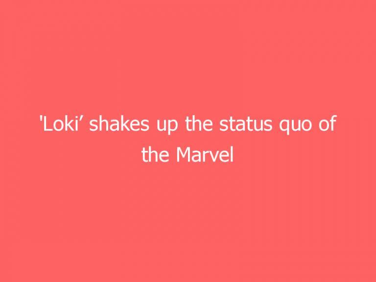 ‘Loki’ shakes up the status quo of the Marvel Cinematic Universe