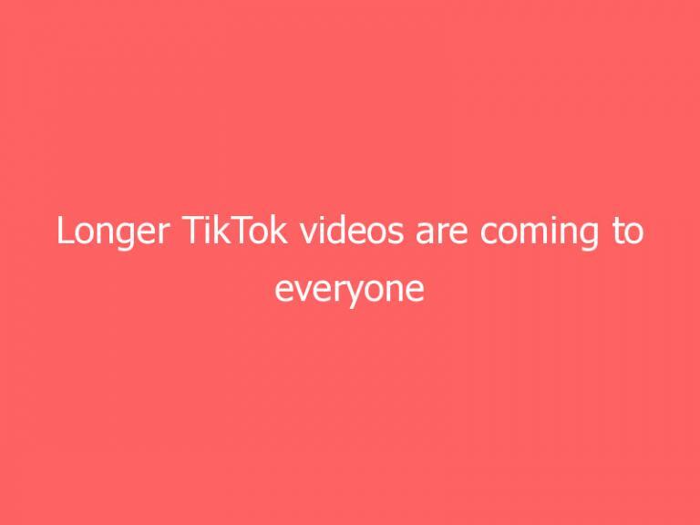 Longer TikTok videos are coming to everyone