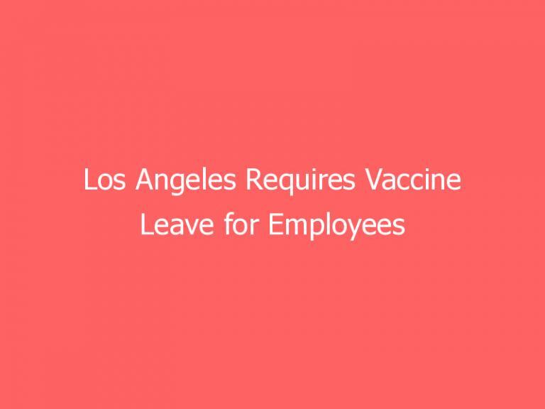 Los Angeles Requires Vaccine Leave for Employees Working in the City