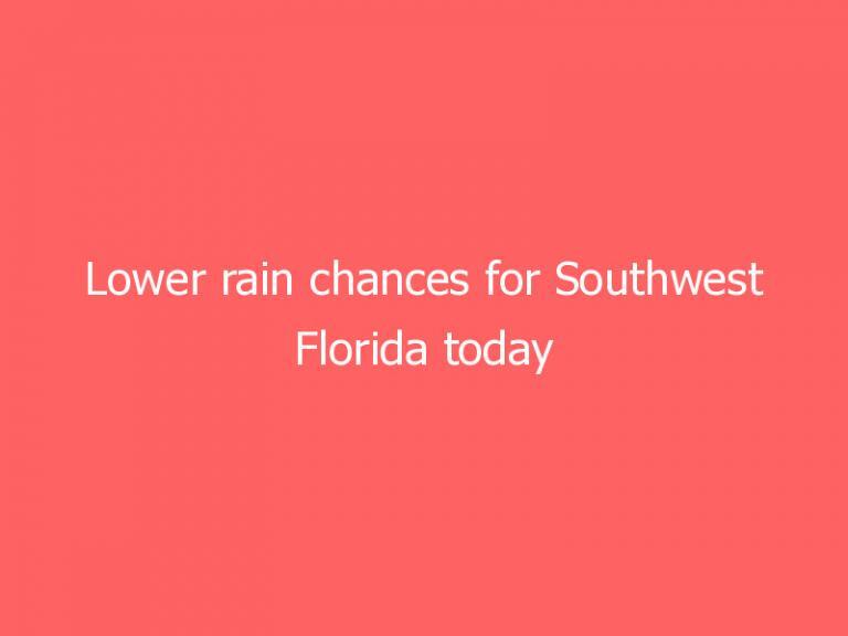 Lower rain chances for Southwest Florida today
