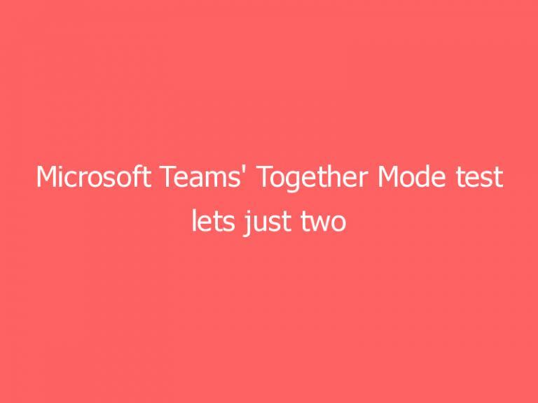 Microsoft Teams’ Together Mode test lets just two people start a meeting