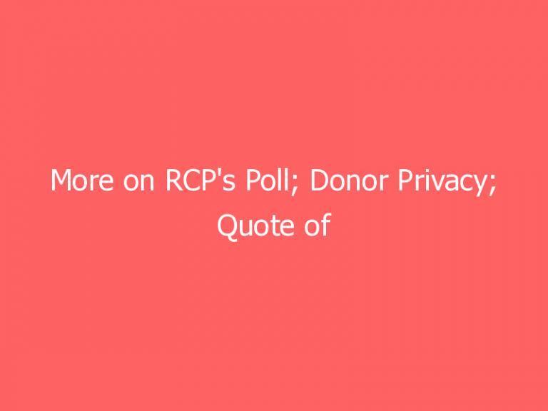 More on RCP's Poll; Donor Privacy; Quote of the Week