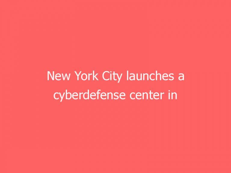 New York City launches a cyberdefense center in Manhattan