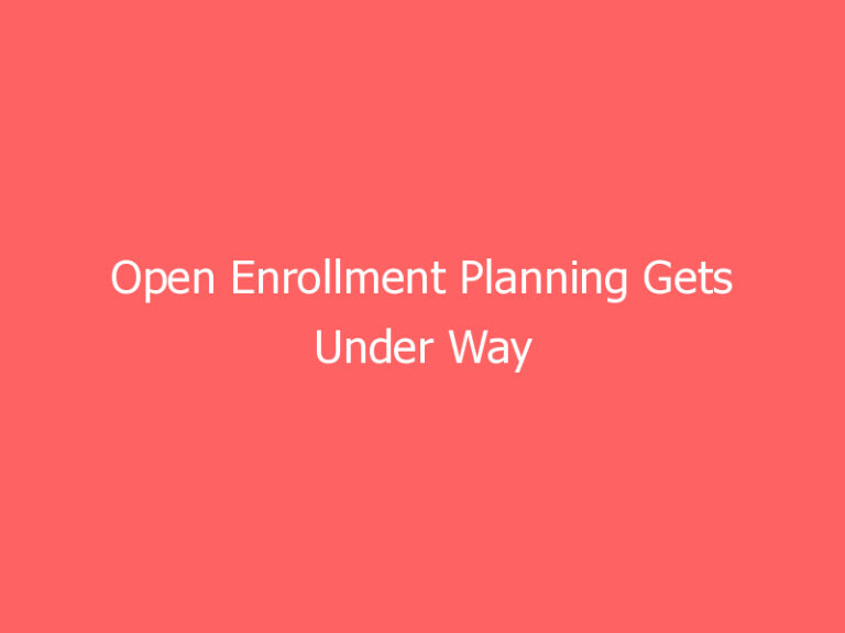 Open Enrollment Planning Gets Under Way
