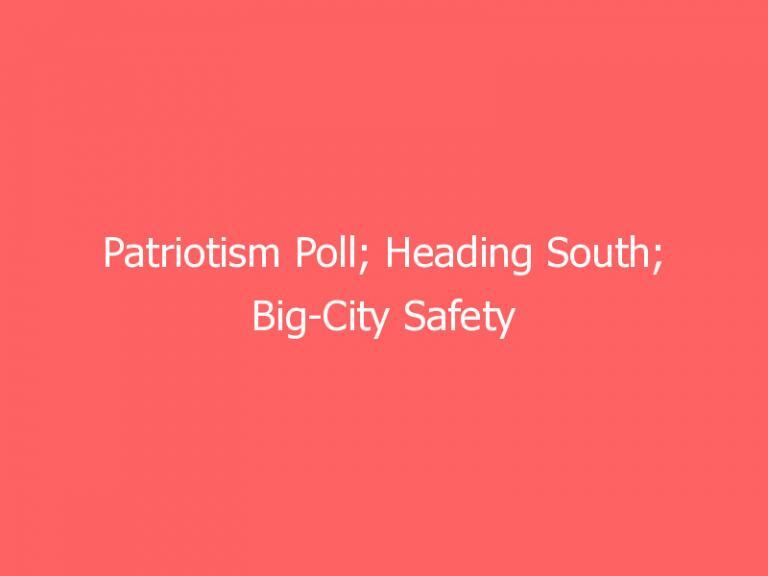 Patriotism Poll; Heading South; Big-City Safety