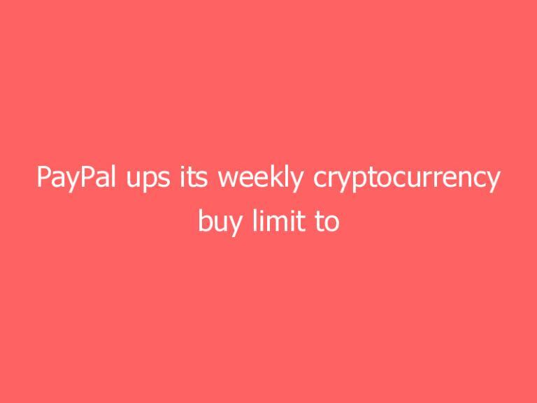 PayPal ups its weekly cryptocurrency buy limit to $100,000