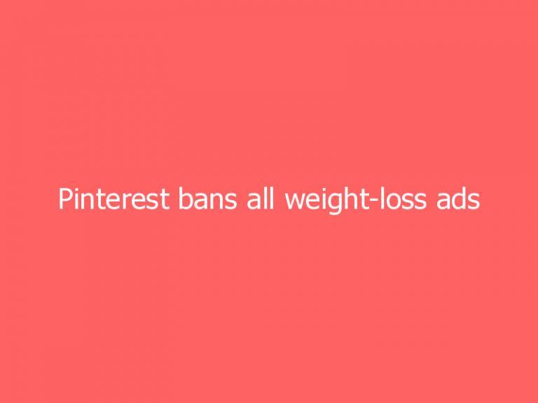 Pinterest bans all weight-loss ads