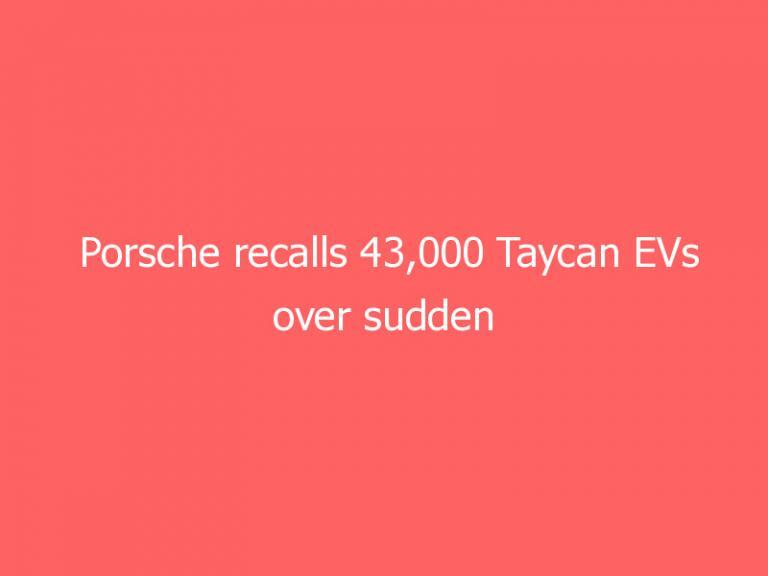 Porsche recalls 43,000 Taycan EVs over sudden power loss