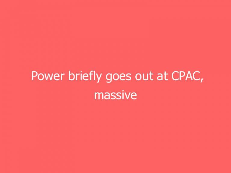 Power briefly goes out at CPAC, massive conservative political conference